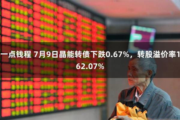 一点钱程 7月9日晶能转债下跌0.67%，转股溢价率162.07%